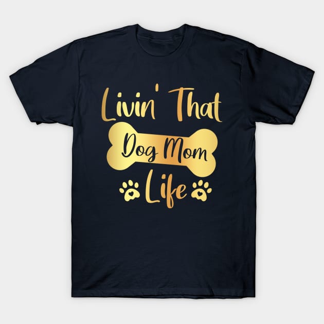 Livin' That Dog Mom Life / Livin That Dog Mom Life / Livin' That Dog Mom Life gold T-Shirt by TeeAMS